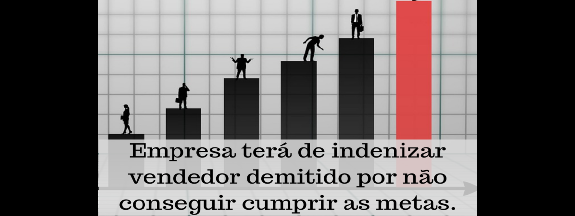 Empresa terá de indenizar vendedor demitido por não conseguir cumprir as metas.