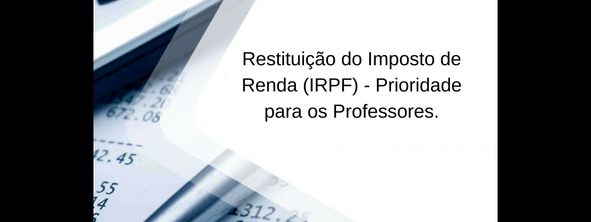 Lei que concede prioridade aos professores para o recebimento da restituição do Imposto de Renda da Pessoa Física (IRPF) é Sancionada.