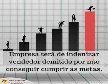 Empresa terá de indenizar vendedor demitido por não conseguir cumprir as metas.