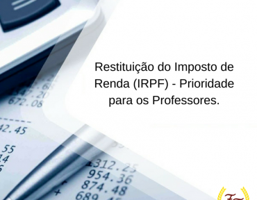 Lei que concede prioridade aos professores para o recebimento da restituição do Imposto de Renda da Pessoa Física (IRPF) é Sancionada.